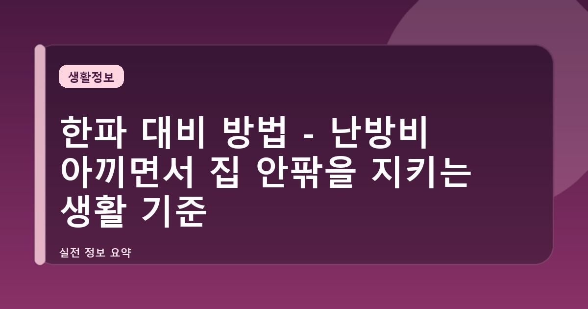 한파 대비 방법 - 난방비 아끼면서 집 안팎을 지키는 생활 기준