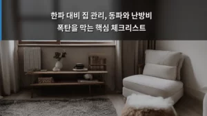 한파 대비 집 관리, 동파와 난방비 폭탄을 막는 핵심 체크리스트