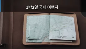 떠나기 좋은 1박2일 국내 여행지 추천, 완벽 가이드!
