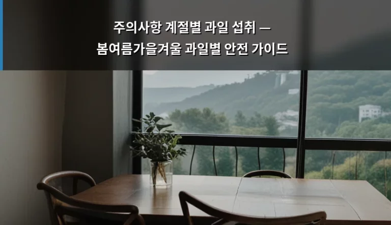 주의사항 계절별 과일 섭취 — 봄여름가을겨울 과일별 안전 가이드